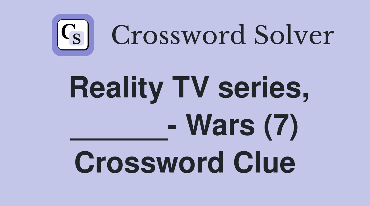 Reality TV series, ______- Wars (7) Crossword Clue