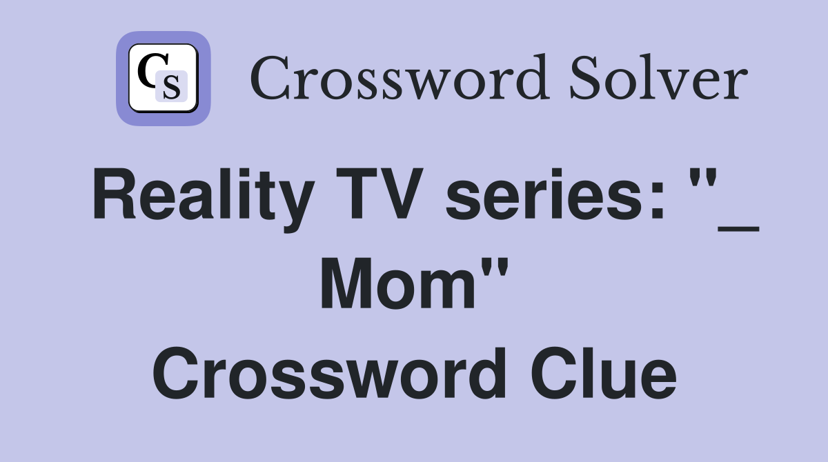 Reality TV series: "_ Mom" Crossword Clue