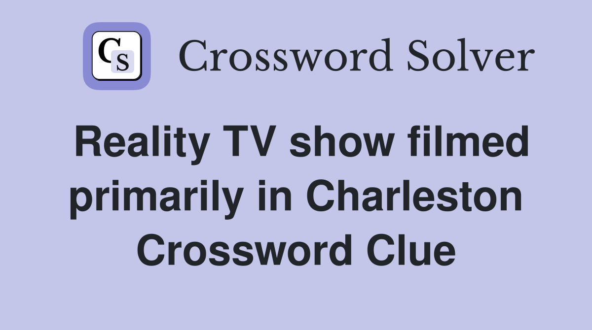 Reality TV show filmed primarily in Charleston Crossword Clue
