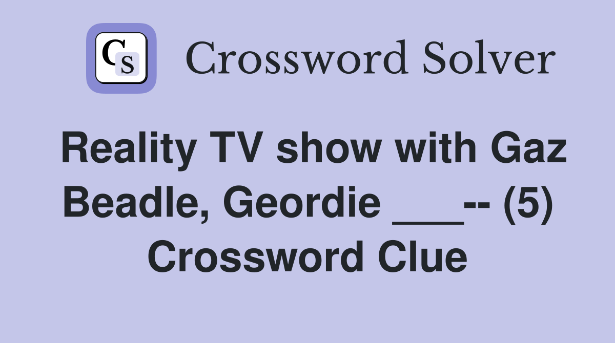 Reality TV show with Gaz Beadle, Geordie ___-- (5) Crossword Clue