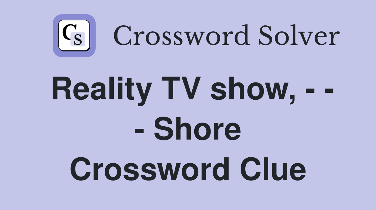 Reality TV show, - - - Shore Crossword Clue