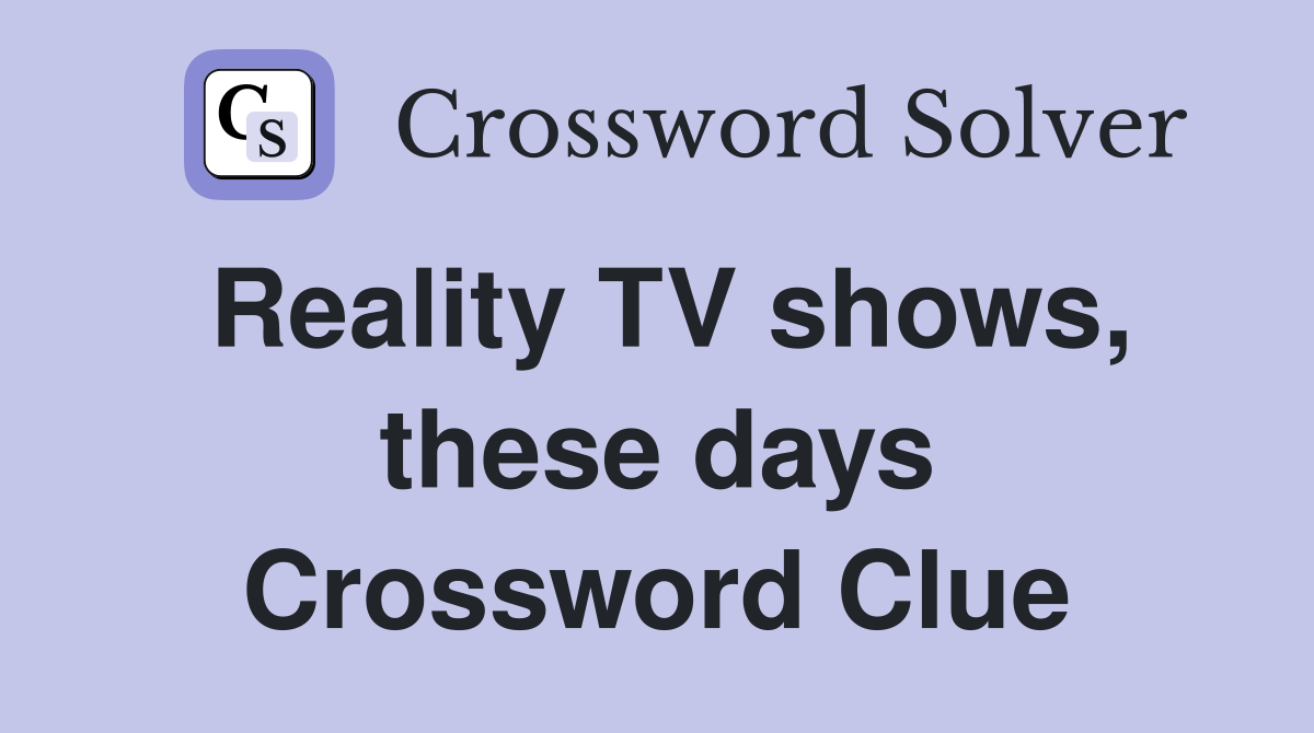 Reality TV shows, these days Crossword Clue
