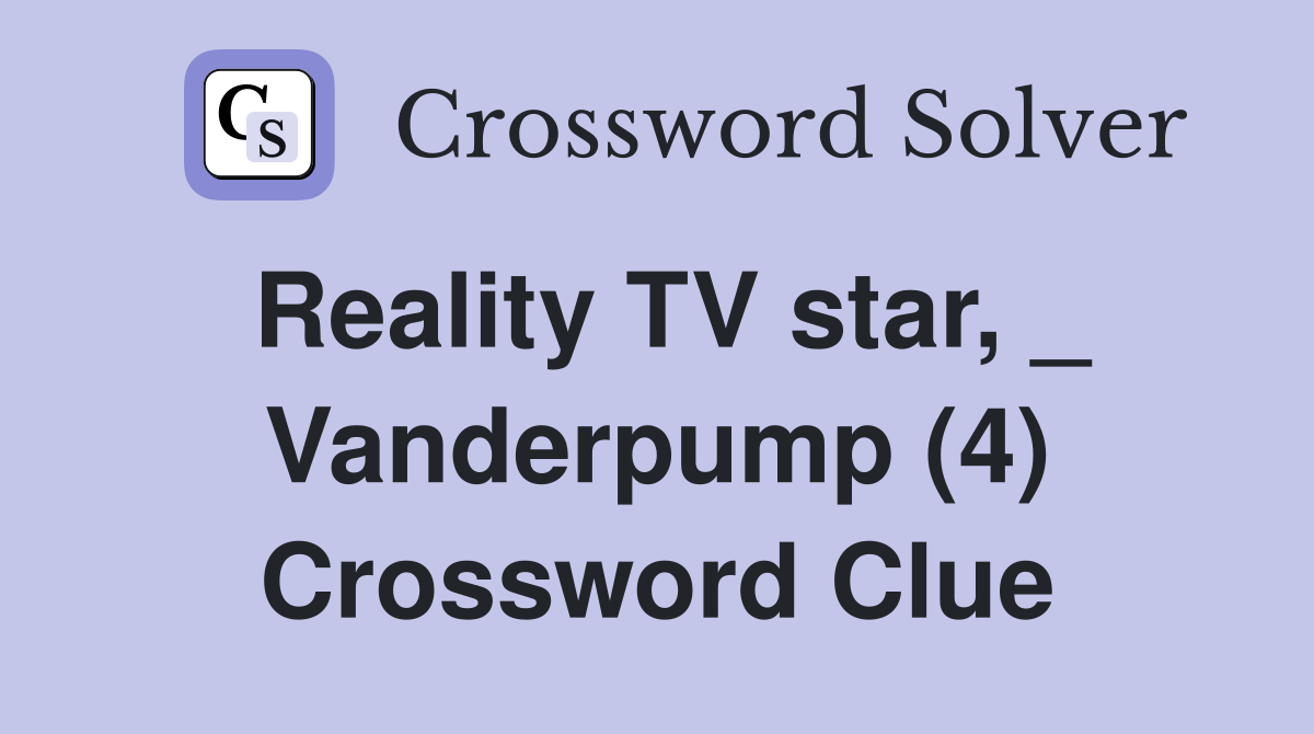 Reality TV star, _ Vanderpump (4) Crossword Clue