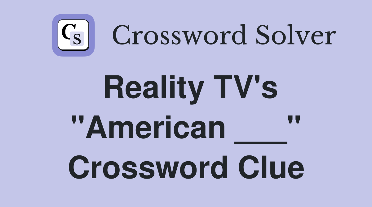 Reality TV's "American ___" Crossword Clue