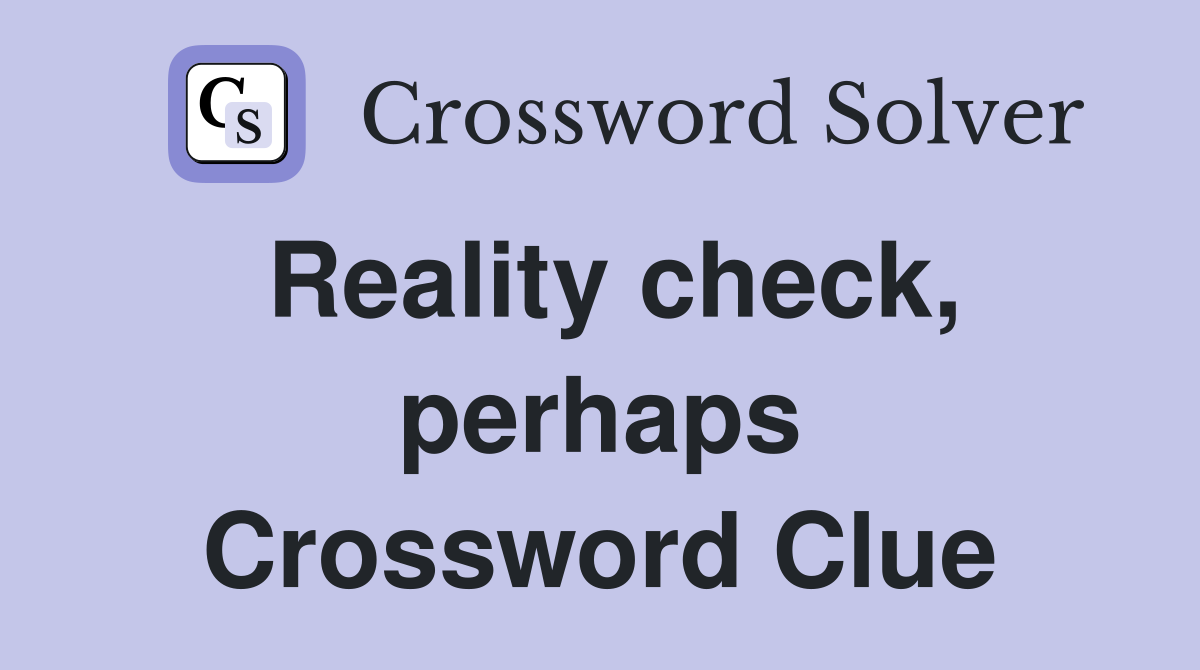 Reality check, perhaps Crossword Clue