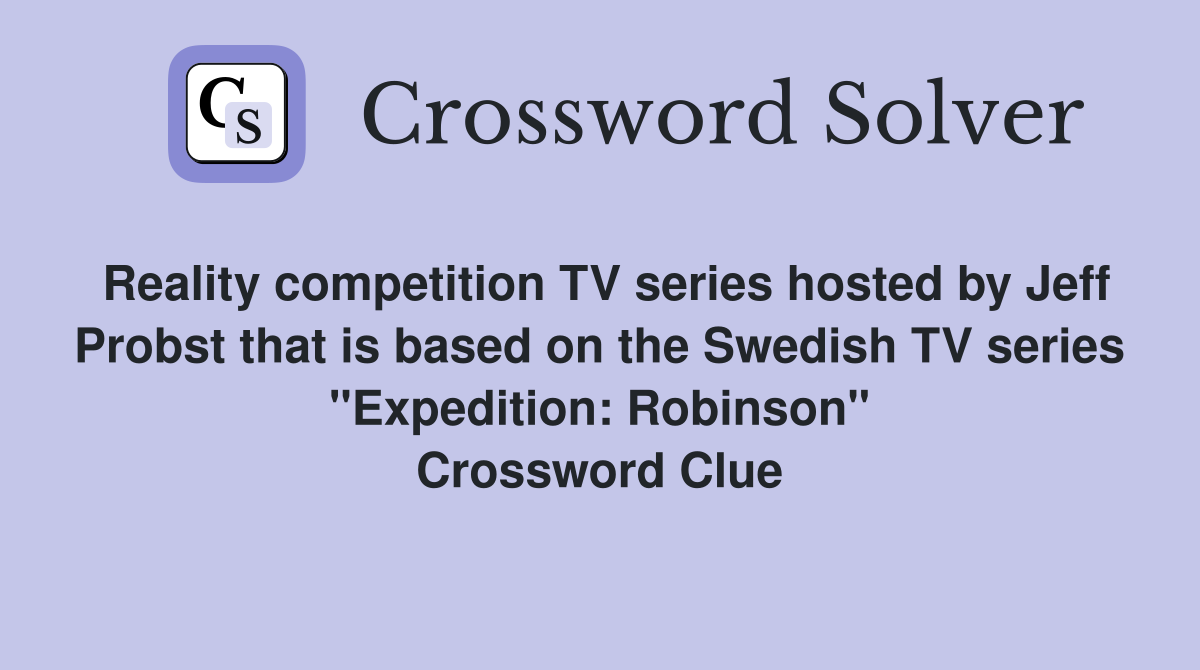 Reality competition TV series hosted by Jeff Probst that is based on the Swedish TV series "Expedition: Robinson" Crossword Clue
