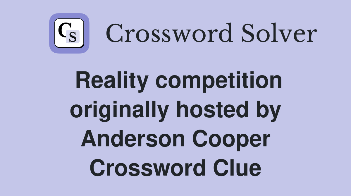 Reality competition originally hosted by Anderson Cooper Crossword Clue