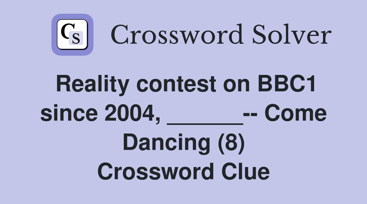 Reality contest on BBC1 since 2004, ______-- Come Dancing (8) Crossword Clue