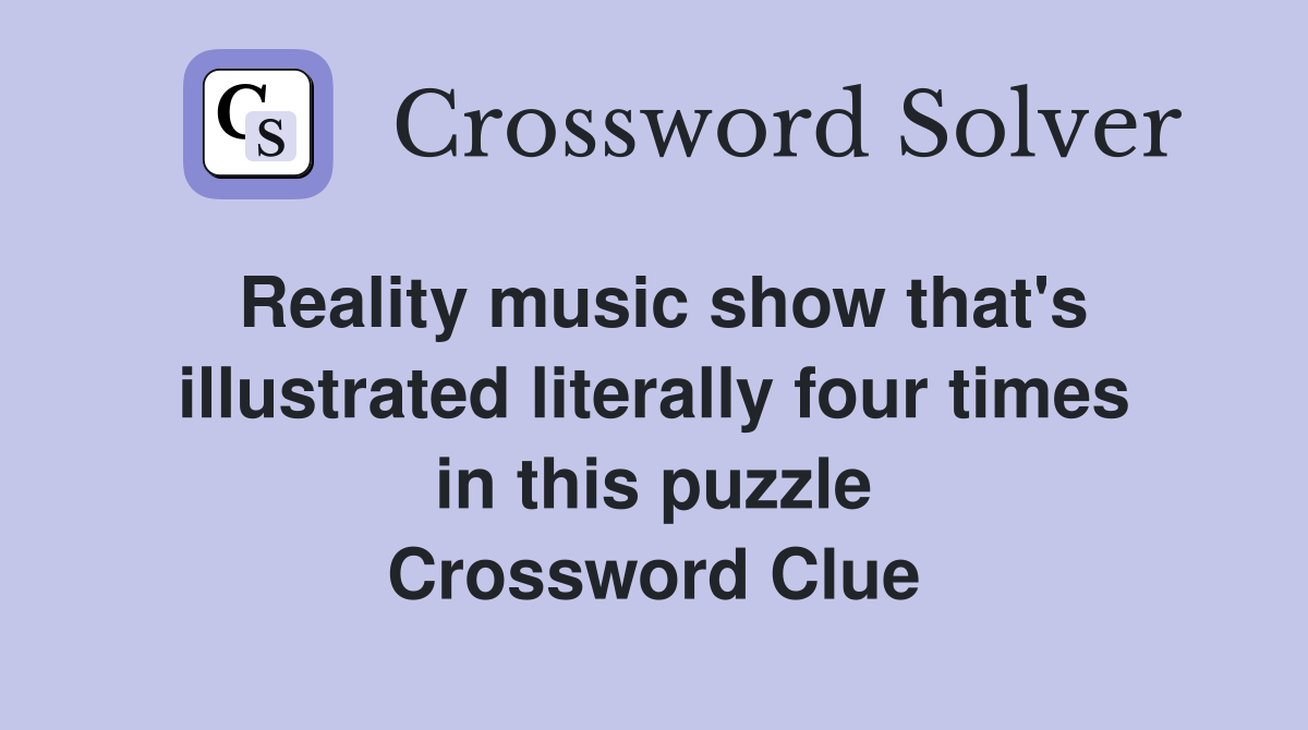 Reality music show that's illustrated literally four times in this puzzle Crossword Clue