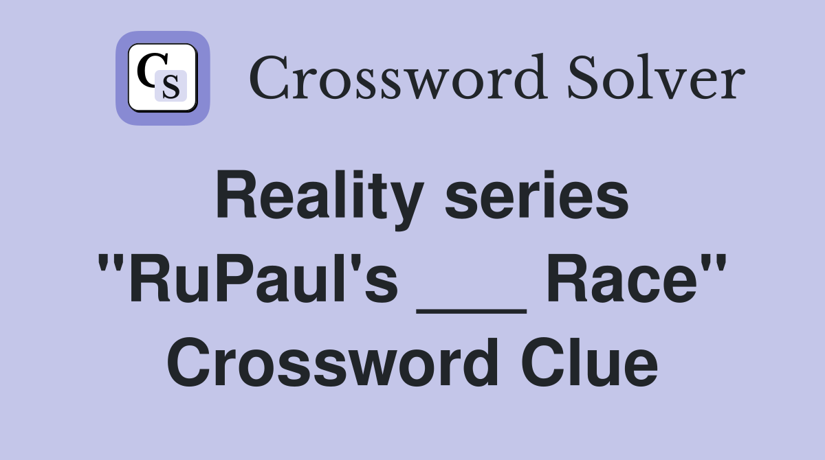 Reality series "RuPaul's ___ Race" Crossword Clue