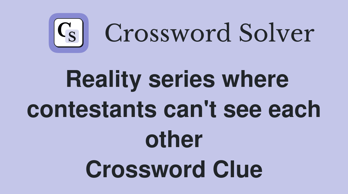Reality series where contestants can't see each other Crossword Clue
