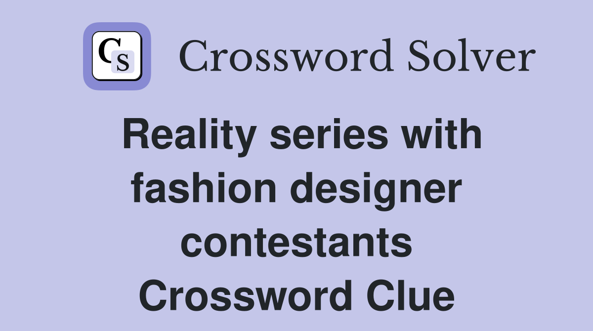 Reality series with fashion designer contestants Crossword Clue