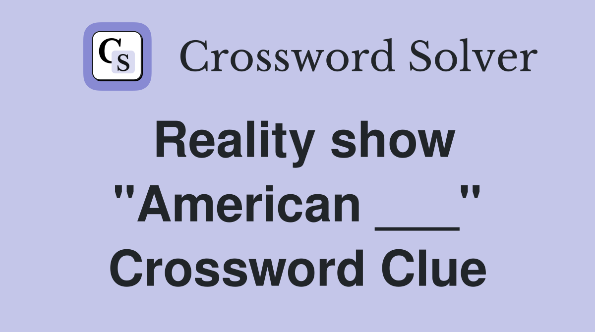 Reality show "American ___" Crossword Clue