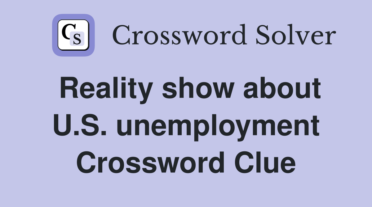 Reality show about U.S. unemployment Crossword Clue