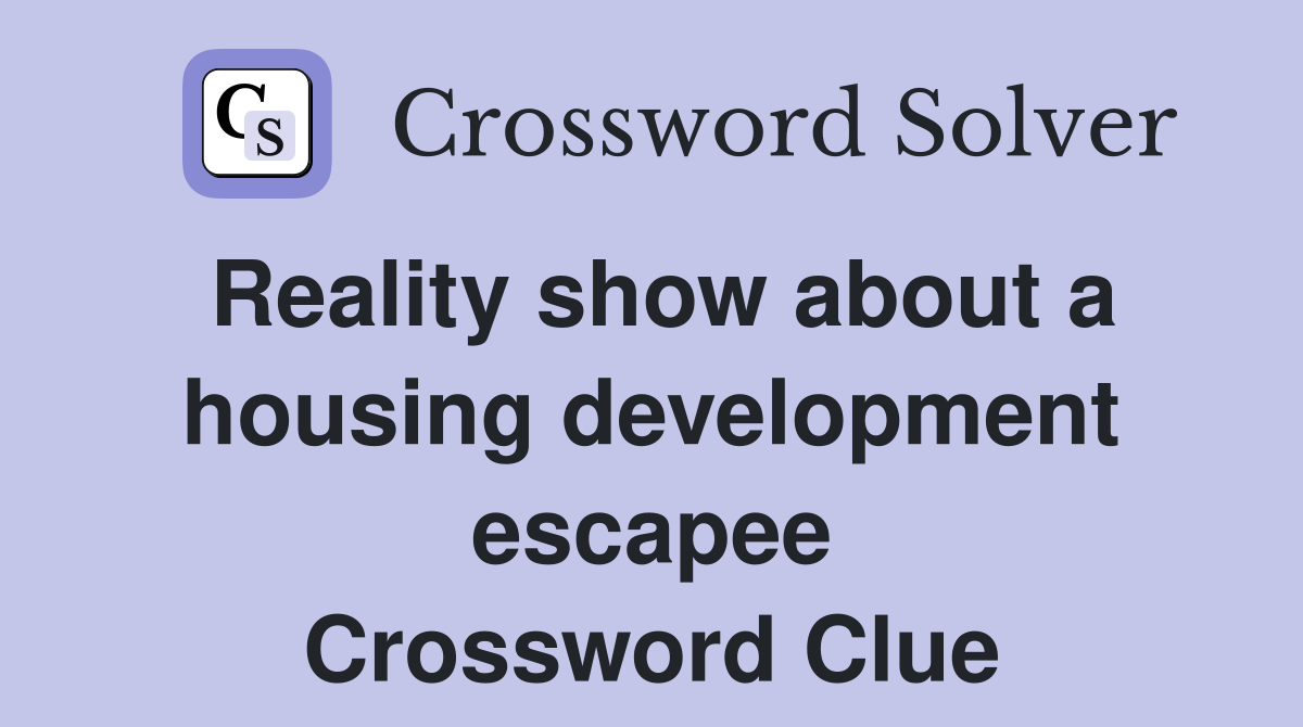 Reality show about a housing development escapee Crossword Clue