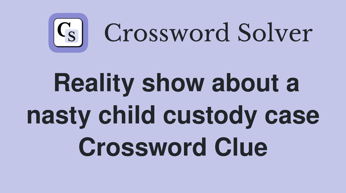 Reality show about a nasty child custody case Crossword Clue