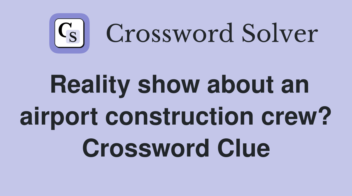 Reality show about an airport construction crew? Crossword Clue
