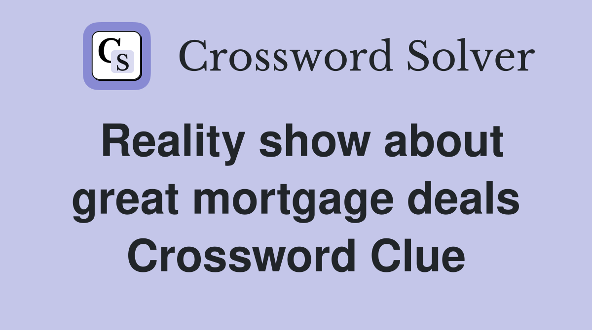 Reality show about great mortgage deals Crossword Clue