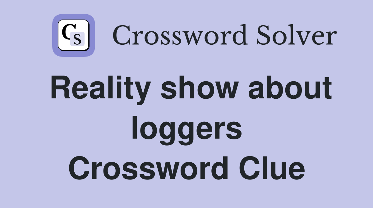Reality show about loggers Crossword Clue