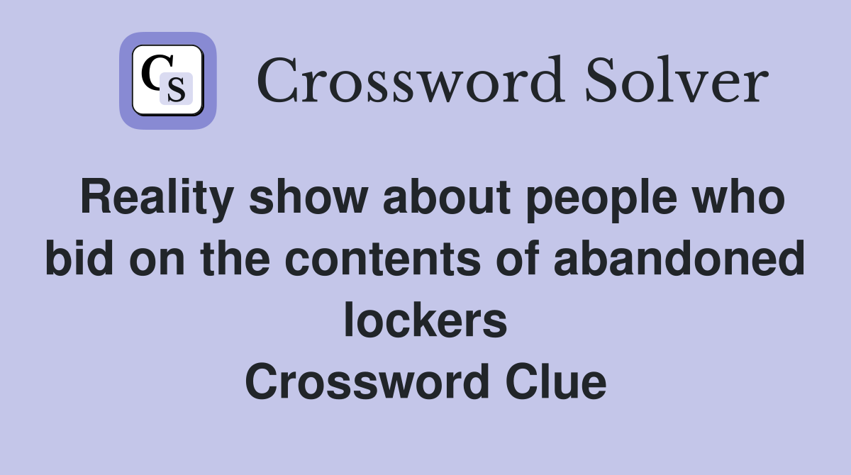 Reality show about people who bid on the contents of abandoned lockers Crossword Clue