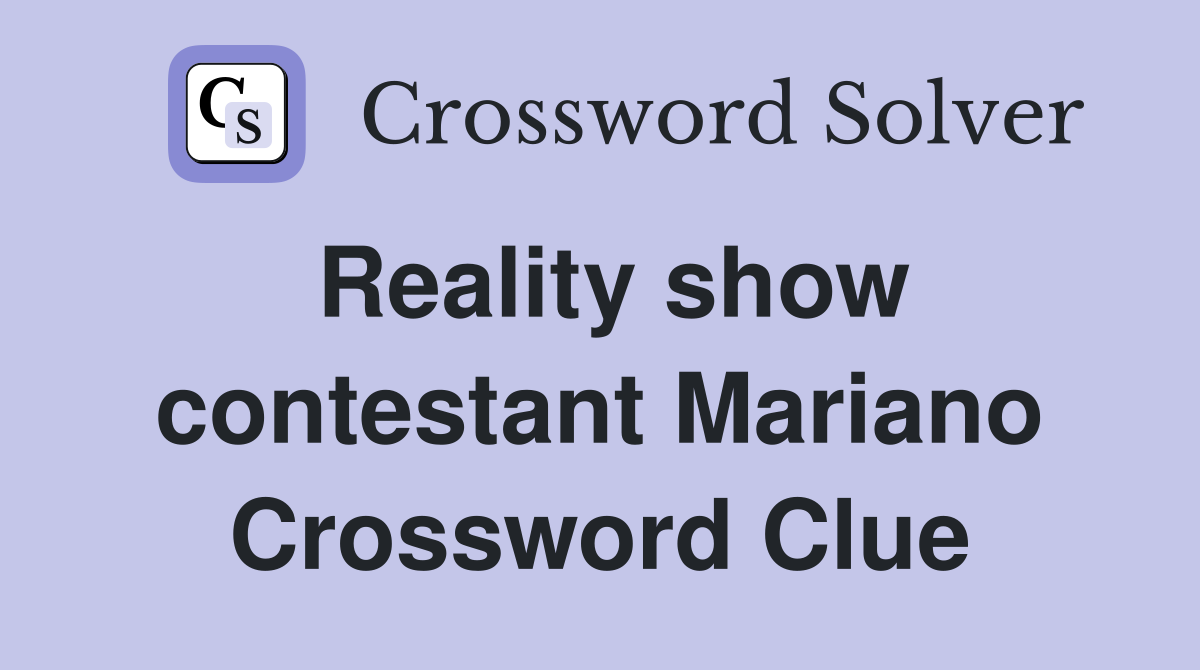 Reality show contestant Mariano Crossword Clue