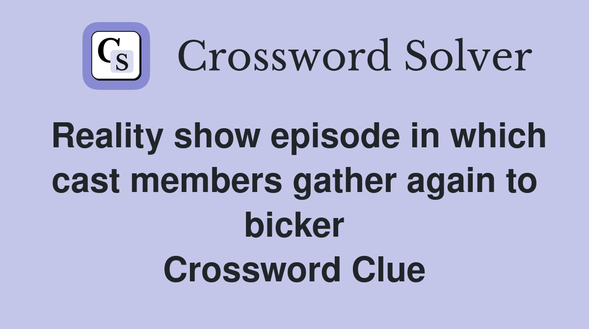 Reality show episode in which cast members gather again to bicker Crossword Clue