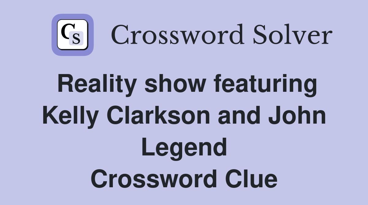 Reality show featuring Kelly Clarkson and John Legend Crossword Clue