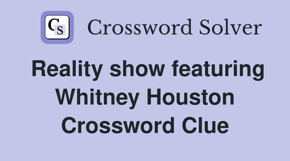 Reality show featuring Whitney Houston Crossword Clue