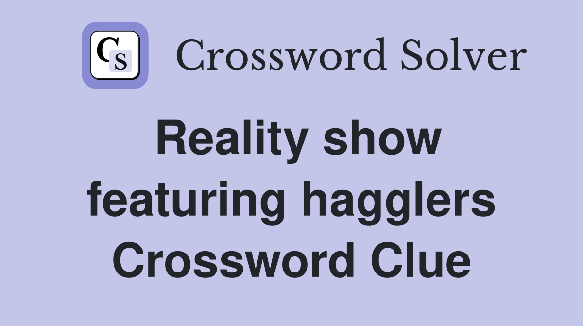 Reality show featuring hagglers Crossword Clue