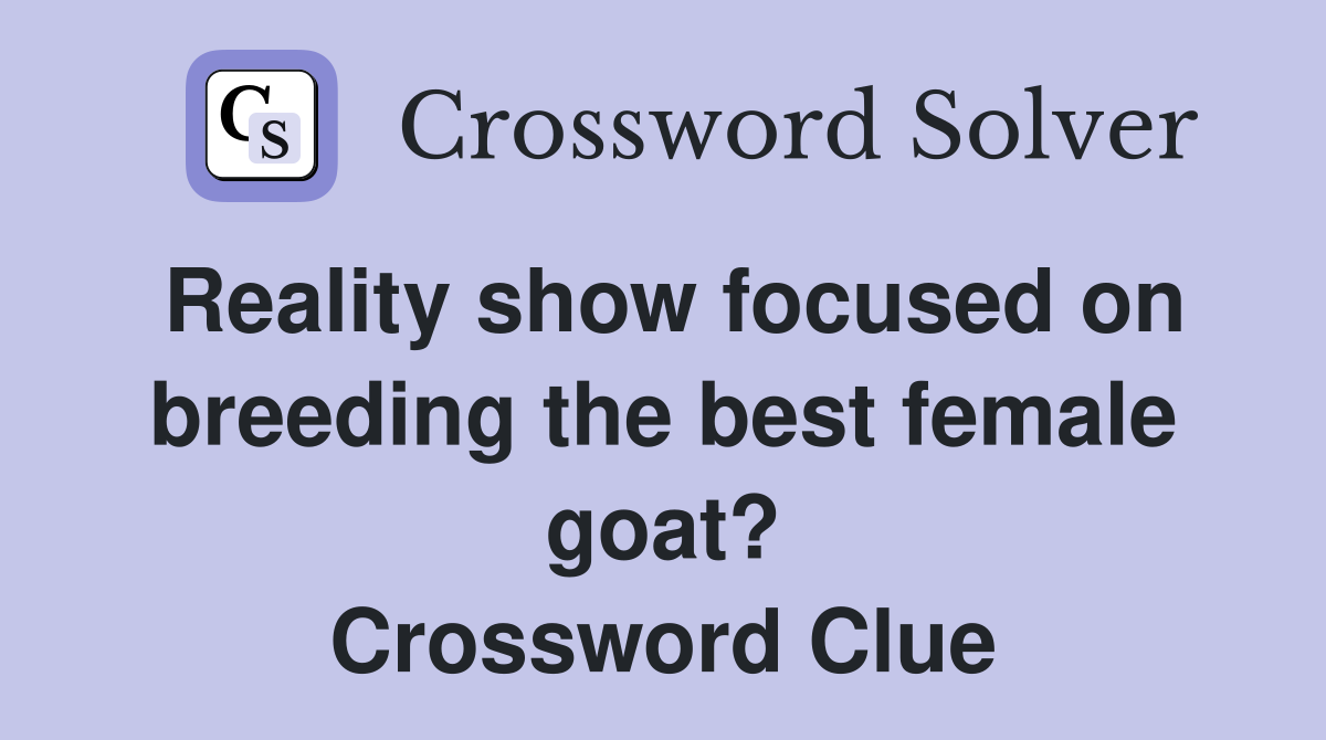 Reality show focused on breeding the best female goat? Crossword Clue