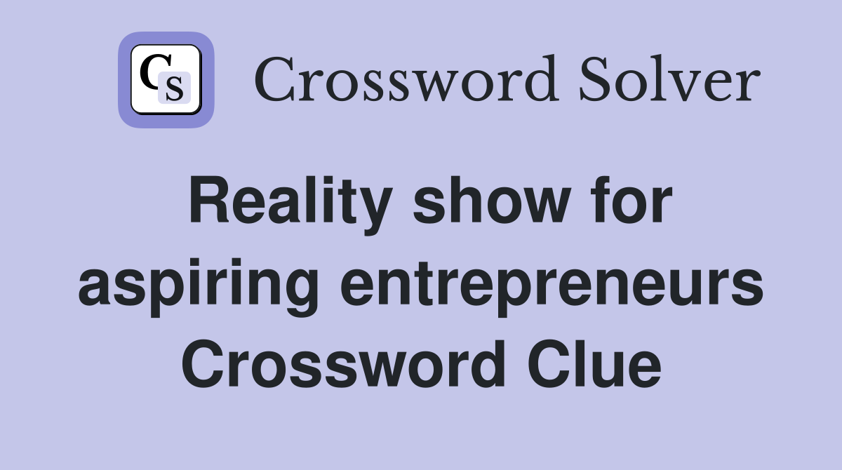Reality show for aspiring entrepreneurs Crossword Clue