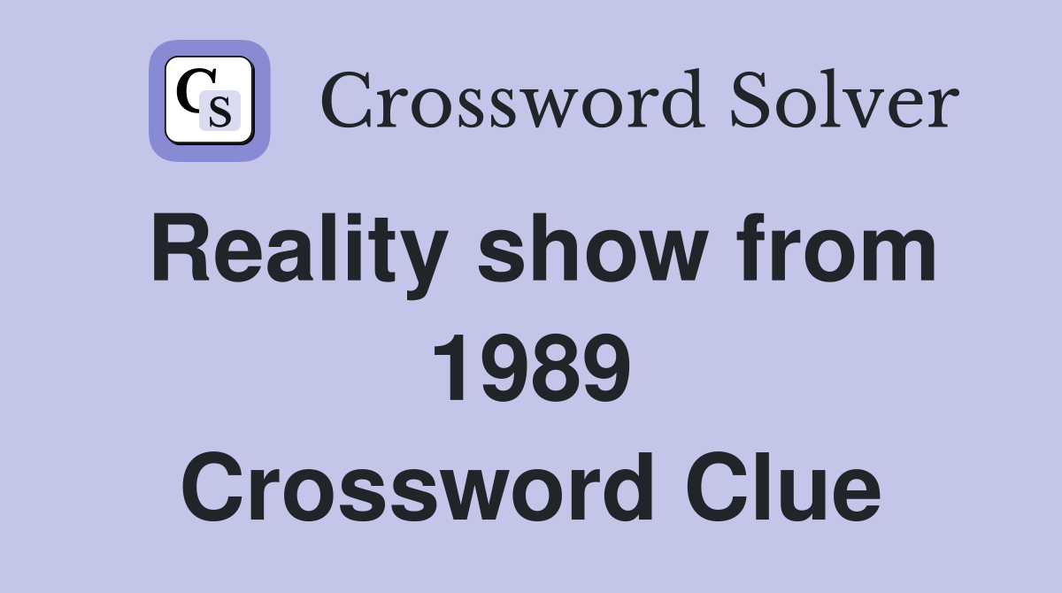Reality show from 1989 Crossword Clue