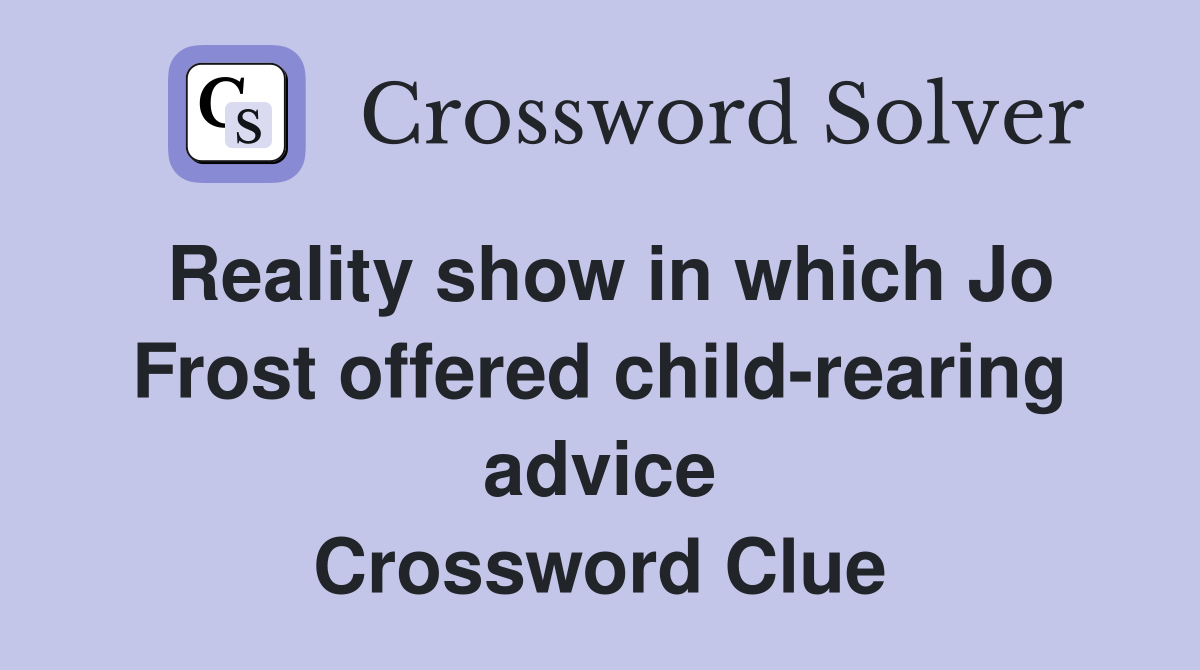 Reality show in which Jo Frost offered child-rearing advice Crossword Clue