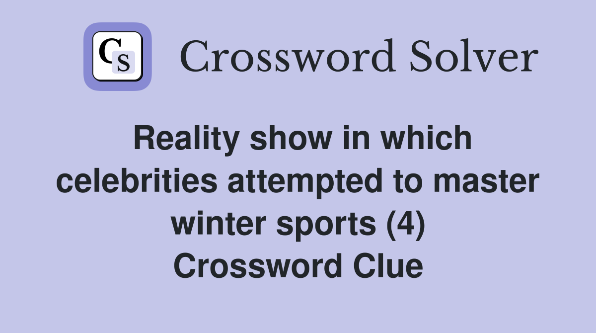 Reality show in which celebrities attempted to master winter sports (4) Crossword Clue