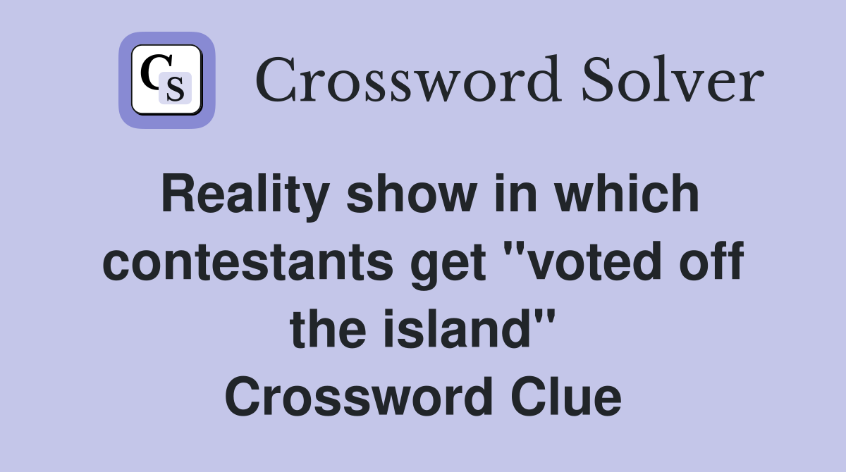 Reality show in which contestants get "voted off the island" Crossword Clue