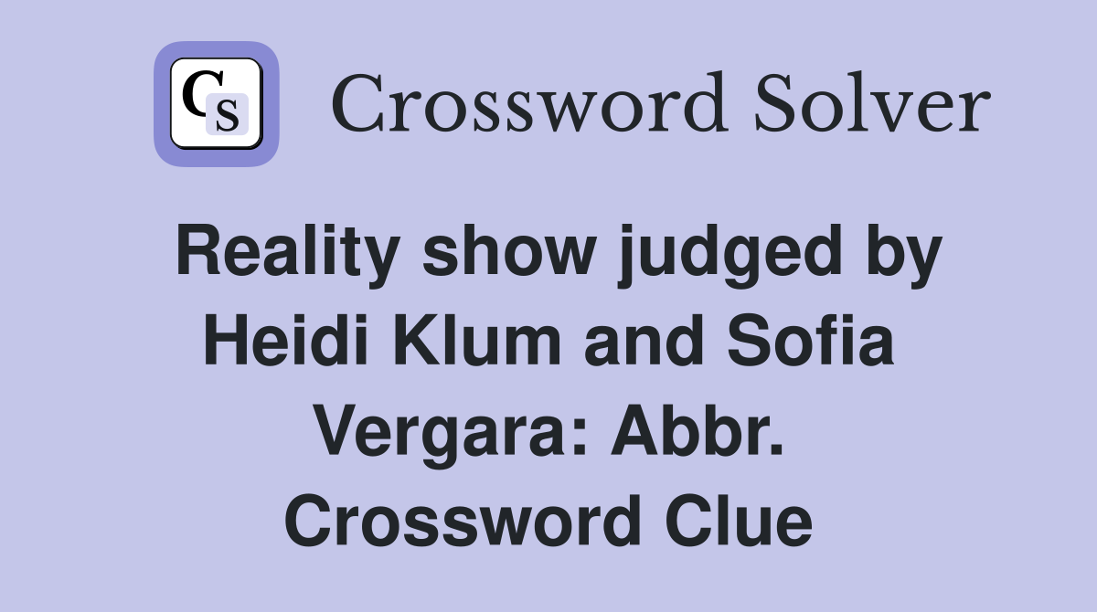 Reality show judged by Heidi Klum and Sofia Vergara: Abbr. Crossword Clue