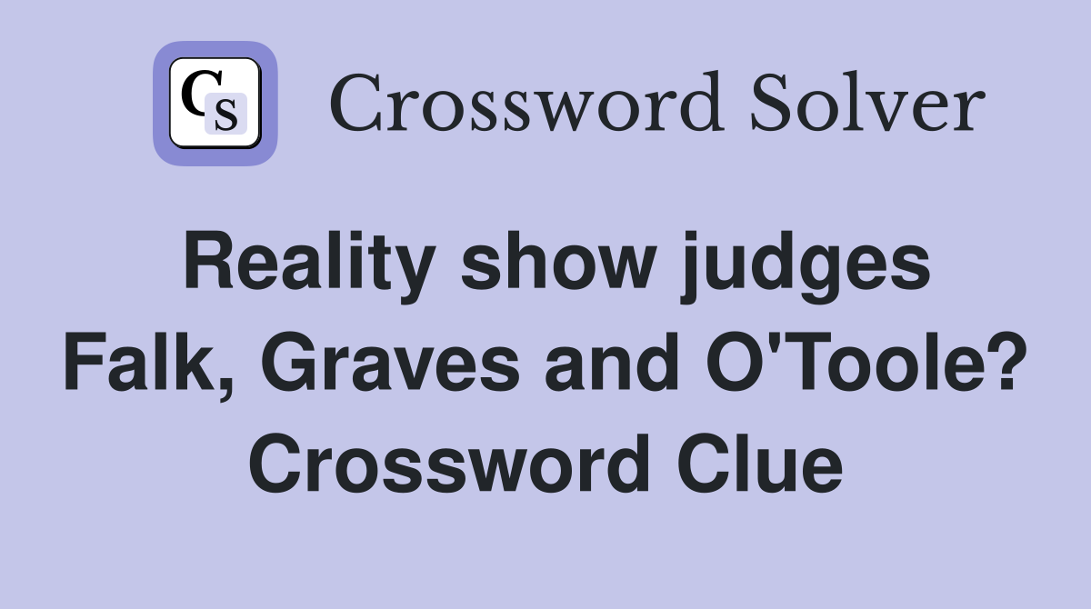 Reality show judges Falk, Graves and O'Toole? Crossword Clue