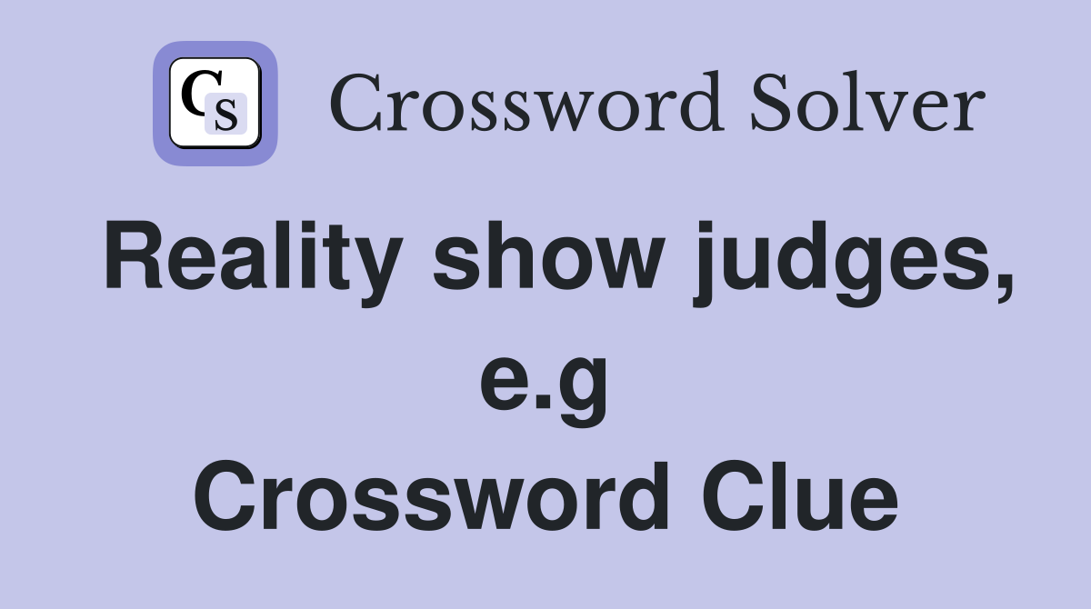 Reality show judges, e.g Crossword Clue