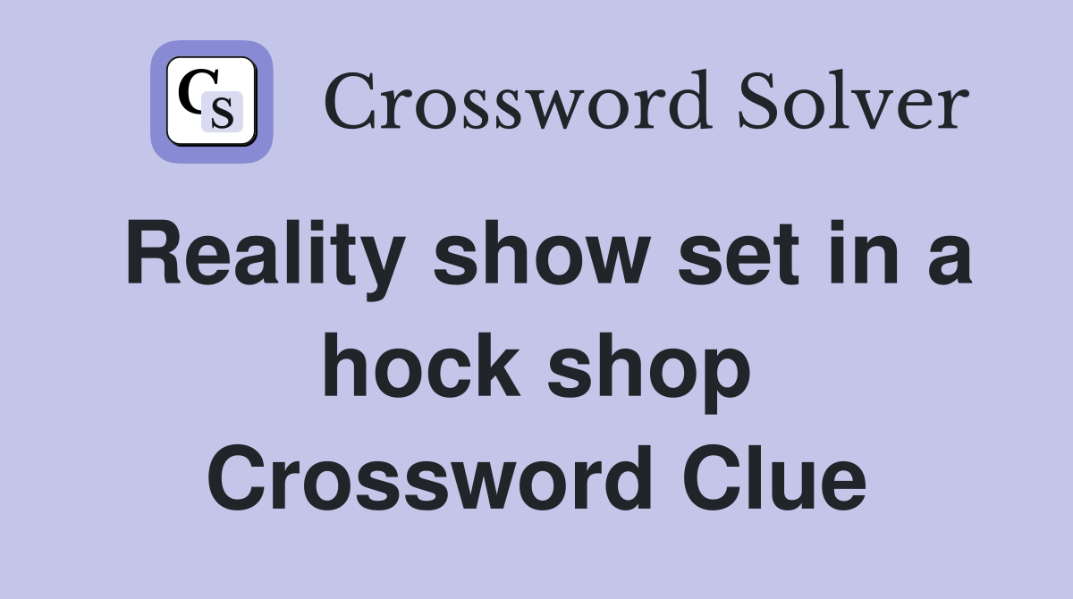 Reality show set in a hock shop Crossword Clue