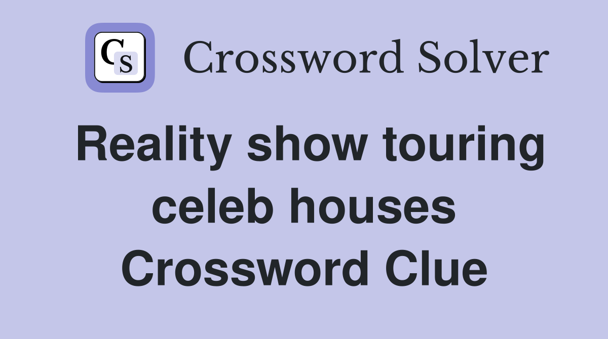 Reality show touring celeb houses Crossword Clue
