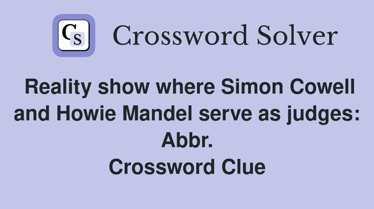 Reality show where Simon Cowell and Howie Mandel serve as judges: Abbr. Crossword Clue
