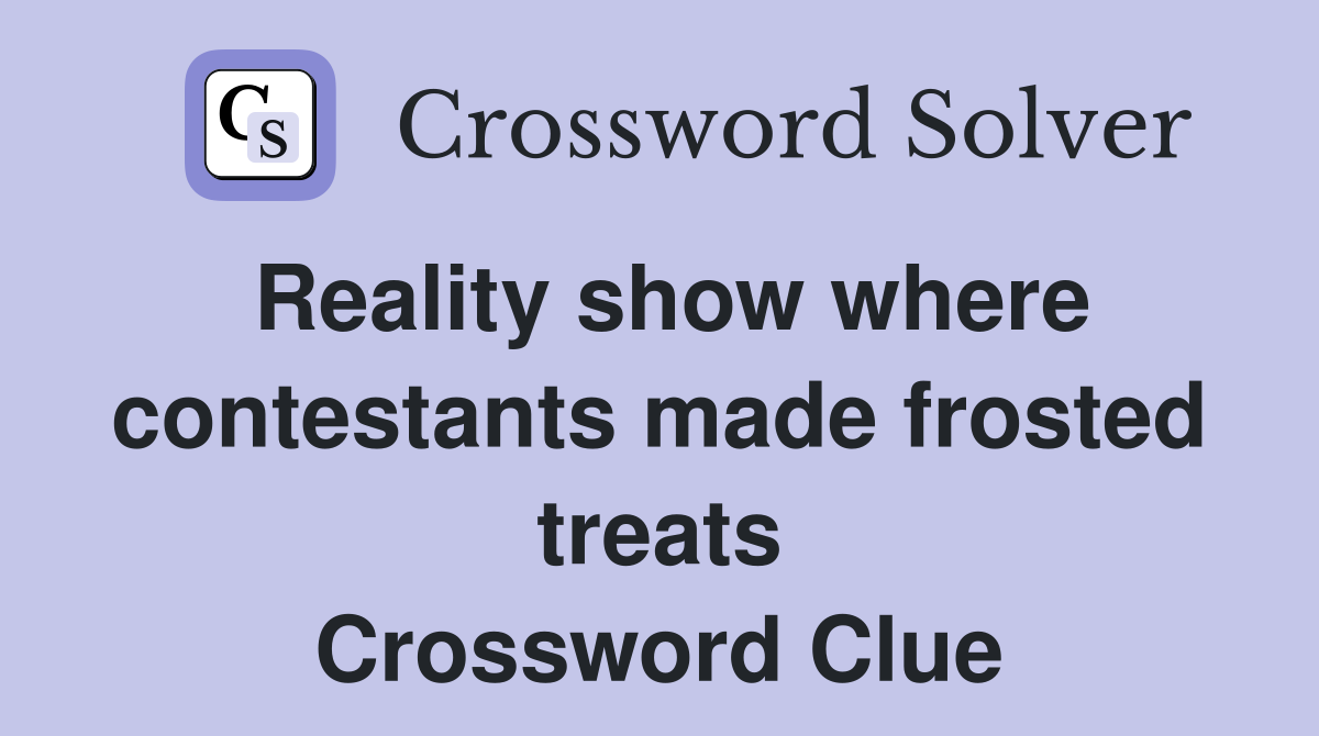 Reality show where contestants made frosted treats Crossword Clue