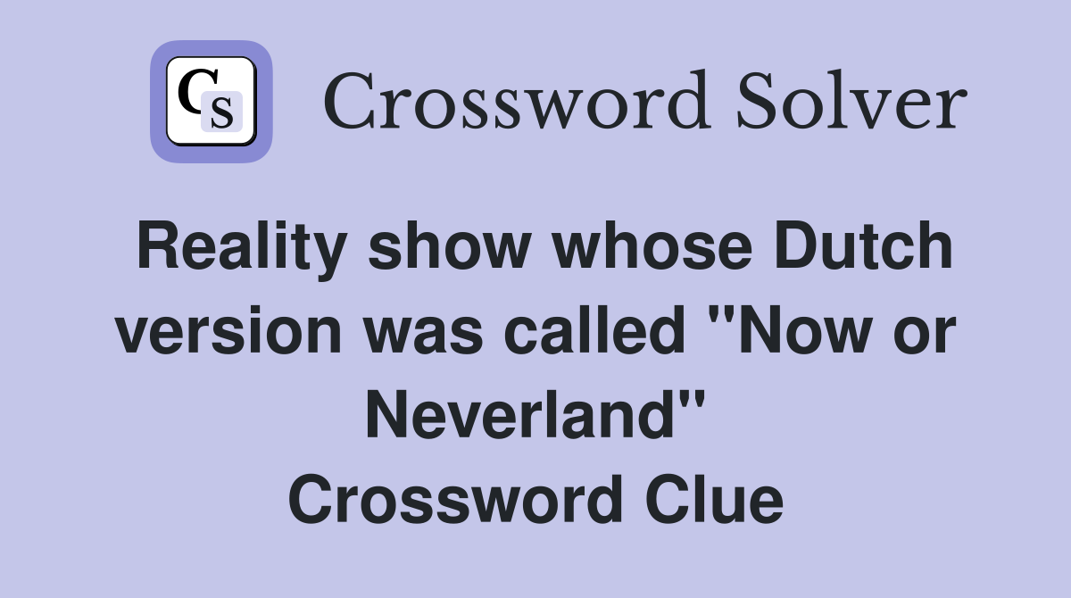 Reality show whose Dutch version was called "Now or Neverland" Crossword Clue
