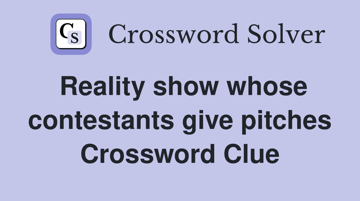 Reality show whose contestants give pitches Crossword Clue