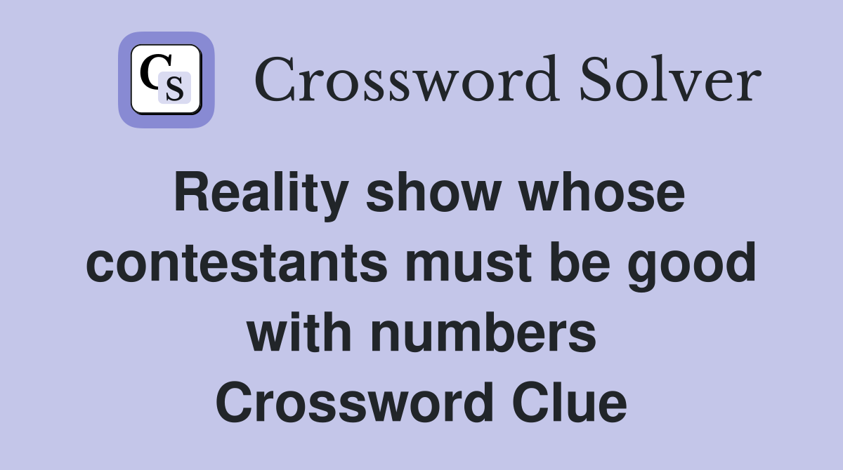 Reality show whose contestants must be good with numbers Crossword Clue