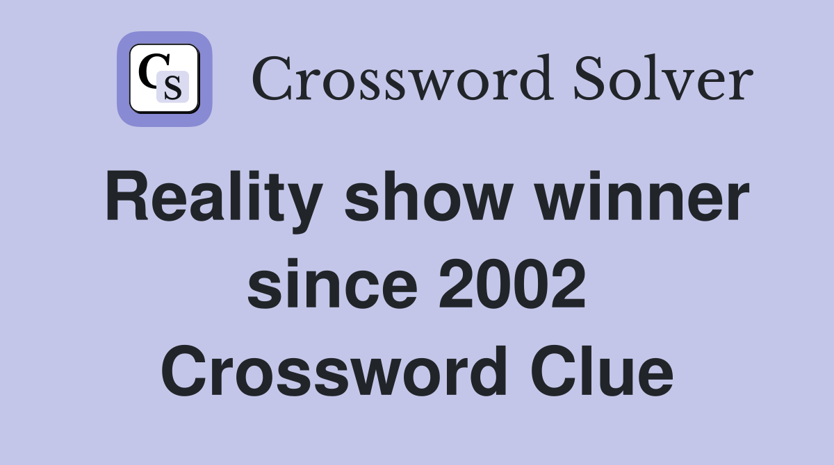 Reality show winner since 2002 Crossword Clue