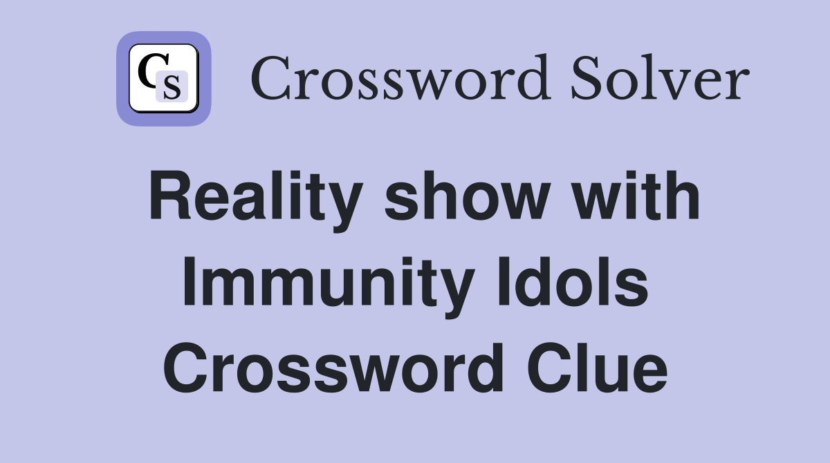 Reality show with Immunity Idols Crossword Clue