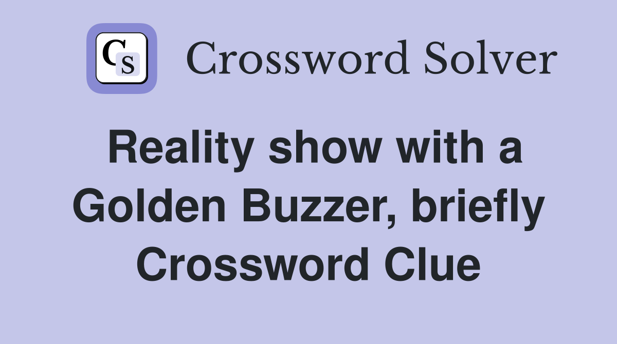 Reality show with a Golden Buzzer, briefly Crossword Clue