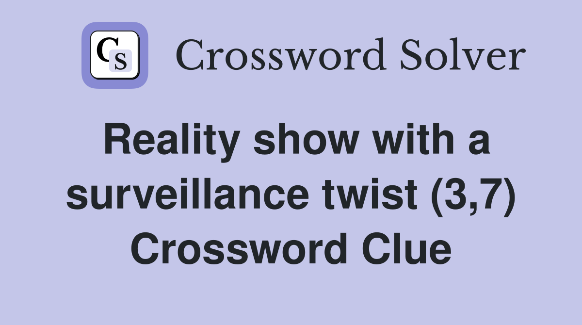 Reality show with a surveillance twist (3,7) Crossword Clue