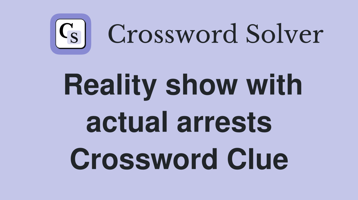 Reality show with actual arrests Crossword Clue